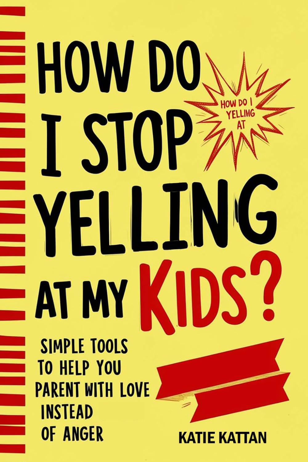 Cover of How Do I Stop Yelling at My Kids? Simple Tools to Help You Parent with Love Instead of Anger